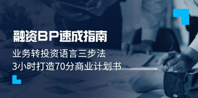 （14683期）融资BP速成指南：业务转投资语言三步法，3小时打造70分商业计划书-玖哥网创