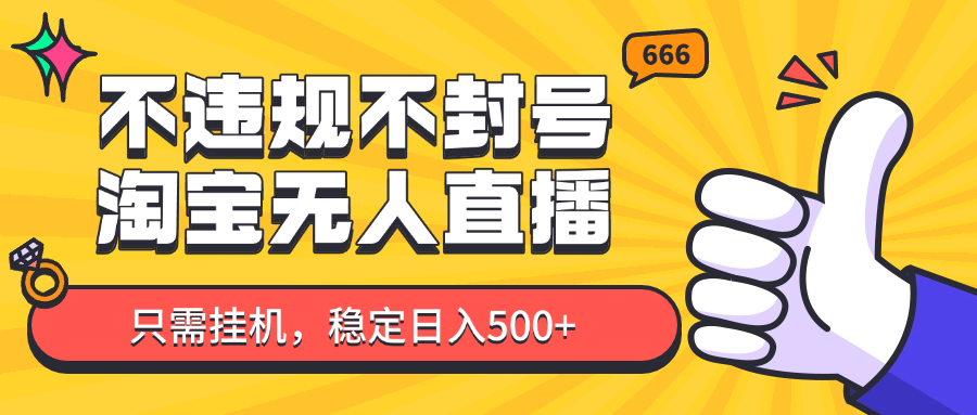 淘宝无人直播最新玩法，不违规不封号，只需挂机，稳定日入500+，新手也能当天开单！-玖哥网创