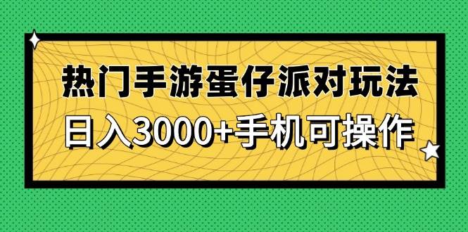 （14691期）热门手游蛋仔派对玩法，日入3000+，手机可操作-玖哥网创