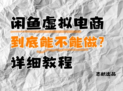 闲鱼虚拟电商，到底能不能做？详细教程-玖哥网创