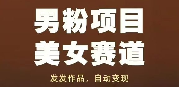 男粉项目美女赛道，发发作品，轻松获流自动变现-玖哥网创