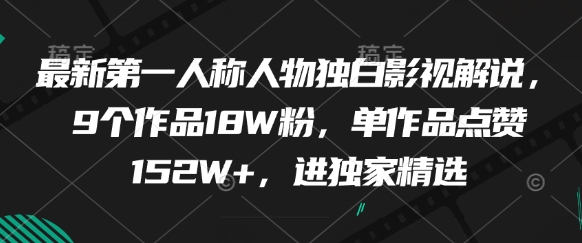 最新第一人称人物独白影视解说，9个作品18W粉，单作品点赞152W+，进独家精选-玖哥网创