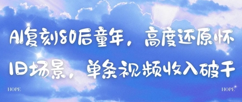 AI复刻80后童年，高度还原怀旧场景，单条视频收入几张-玖哥网创