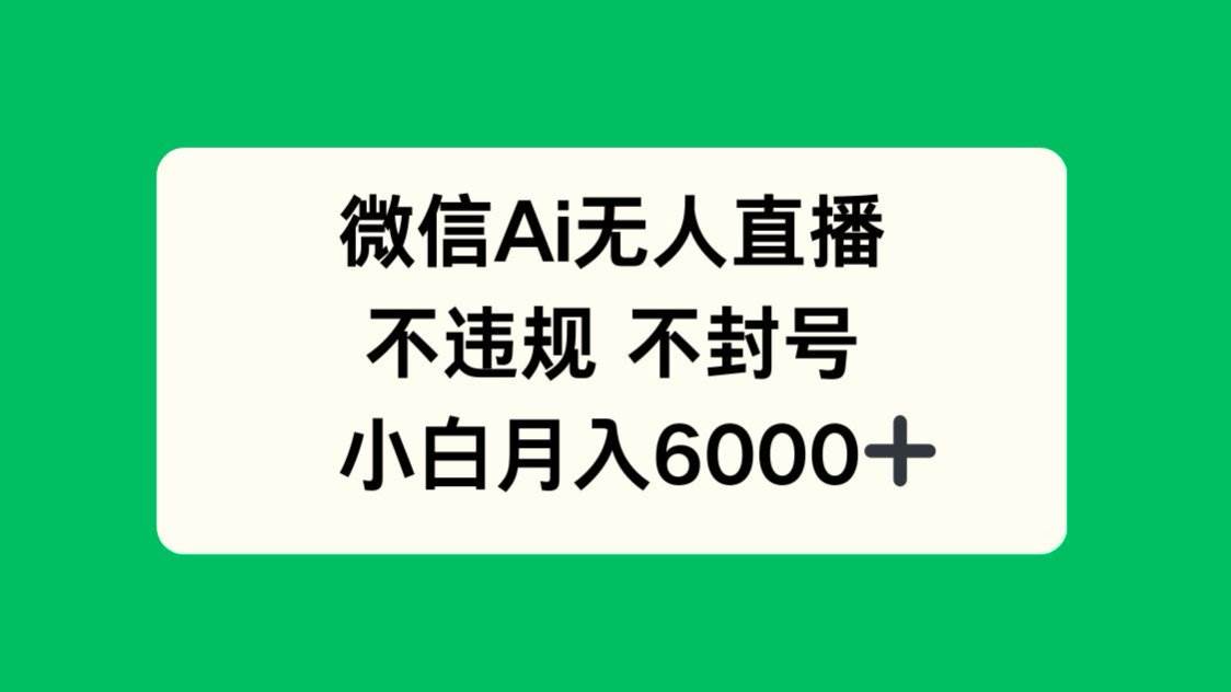 （14733期）微信AI无人直播，不违规 不封号 ，小白月入6000+-玖哥网创
