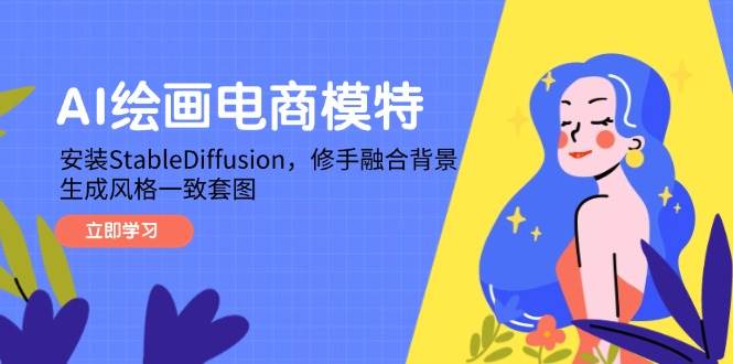 （14741期）AI绘画电商模特，安装StableDiffusion，修手融合背景，生成风格一致套图-玖哥网创