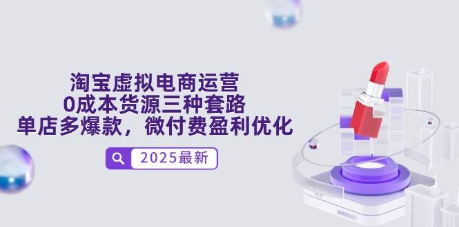 （14739期）淘宝虚拟电商运营，0成本货源三种套路，单店多爆款，微付费盈利优化-玖哥网创