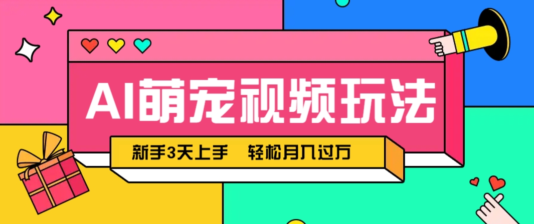 AI萌宠视频玩法，操作简单新手也能快速上手，轻松月入过万！-玖哥网创