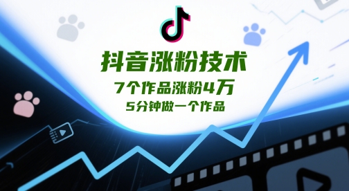 抖音涨粉技术，7个作品涨粉4W，5分钟做一个作品-玖哥网创