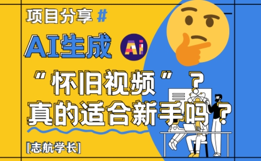 AI生成怀旧视频真的很适合新手？详细讲解！-玖哥网创