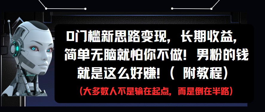 0门槛新思路变现，长期收益，简单无脑就怕你不做!男粉的钱就是这么好赚!(附教程)-玖哥网创