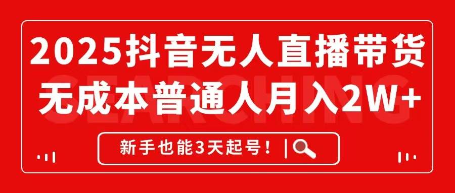 （14757期）2025抖音无人直播带货，无成本月入2W+，新手也能3天起号！-玖哥网创