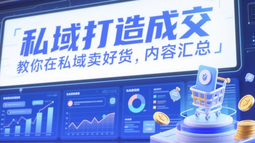 私域打造成交，教你在私域卖好货，内容汇总-玖哥网创