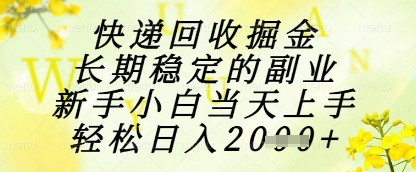 快递回收掘金项目，长期稳定的副业，新手小白当天上手，轻松日入1k+【揭秘】-玖哥网创