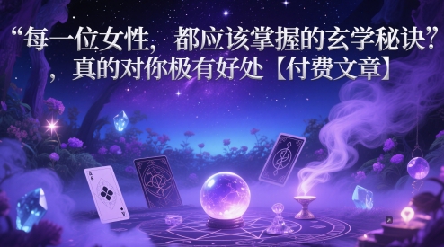 每一位女性，都应该掌握的玄学秘诀 ，真的对你极有好处【付费文章】-玖哥网创