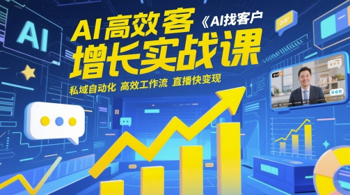 AI高效获客增长实战课，​AI找客户 私域自动化 高效工作流 直播快变现-玖哥网创