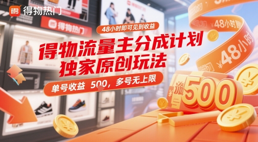 得物流量主分成计划独家原创玩法，48小时即可见到收益，单号收益5张，多号无上限【揭秘】-玖哥网创