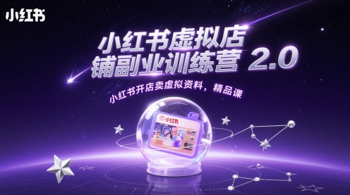 小红书虚拟店铺副业训练营2.0，小红书开店卖虚拟资料，精品课-玖哥网创