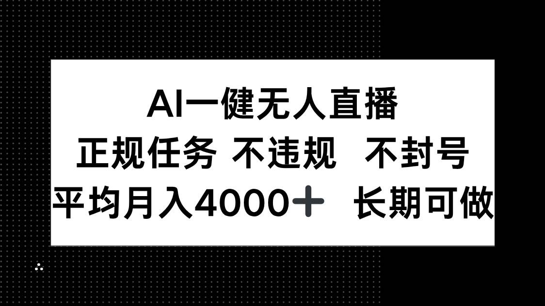 （14780期）AI一键无人直播，正规任务 不违规 不封号，平均月入4000+ 长期可做-玖哥网创