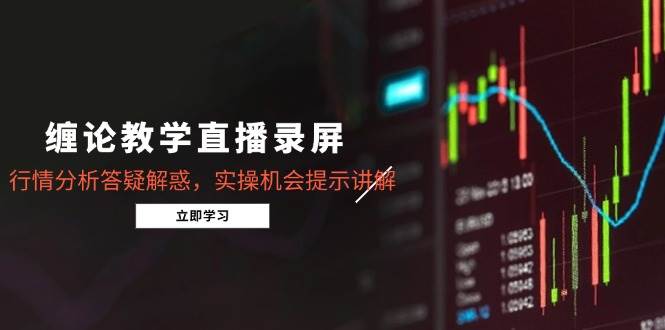 （14807期）缠论教学直播录屏，行情分析答疑解惑，实操机会提示讲解（5月）-玖哥网创
