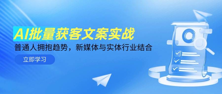 （14814期）AI批量获客文案实战，普通人拥抱趋势，新媒体与实体行业结合-玖哥网创