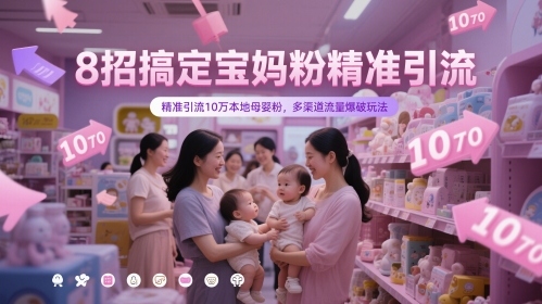 8招搞定宝妈粉精准引流，精准引流10万本地母婴粉，多渠道流量爆破玩法-玖哥网创