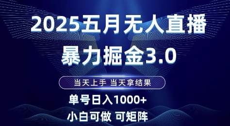 2025五月无人直播暴力掘金3.0，当天上手，当天拿结果，单号日入1k+小白可做可矩阵【揭秘】-玖哥网创