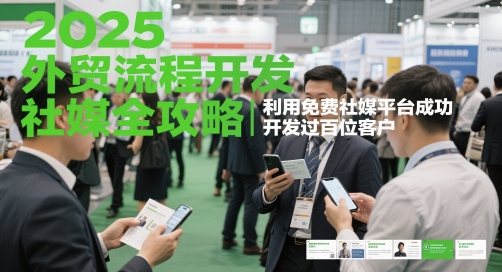 2025外贸流程开发社媒全攻略，利用免费社媒平台成功开发过百位客户-玖哥网创