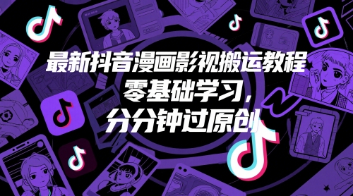 最新抖音漫画影视搬运教程，零基础学习，分分钟过原创-玖哥网创