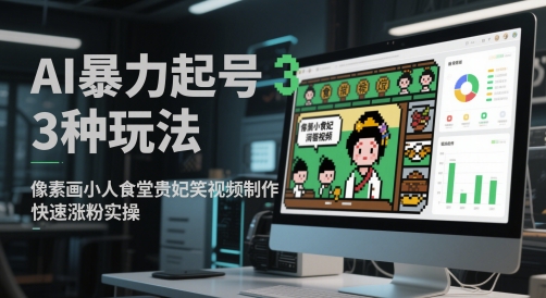 AI暴力起号3种玩法，像素画小人食堂贵妃搞笑视频制作，快速涨粉实操-玖哥网创