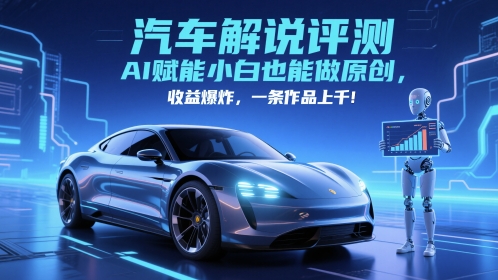 抖音汽车解说评测赛道，AI赋能小白也能做原创，收益爆炸，一条作品上千-玖哥网创