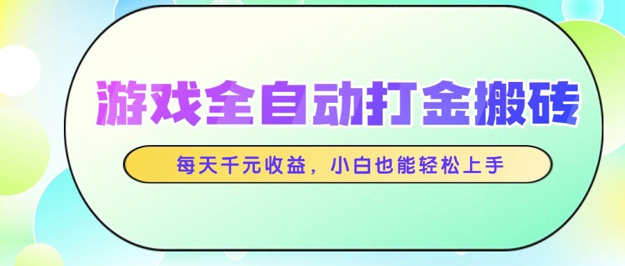游戏全自动打金搬砖，每天千元收益，小白也能轻松上手-玖哥网创