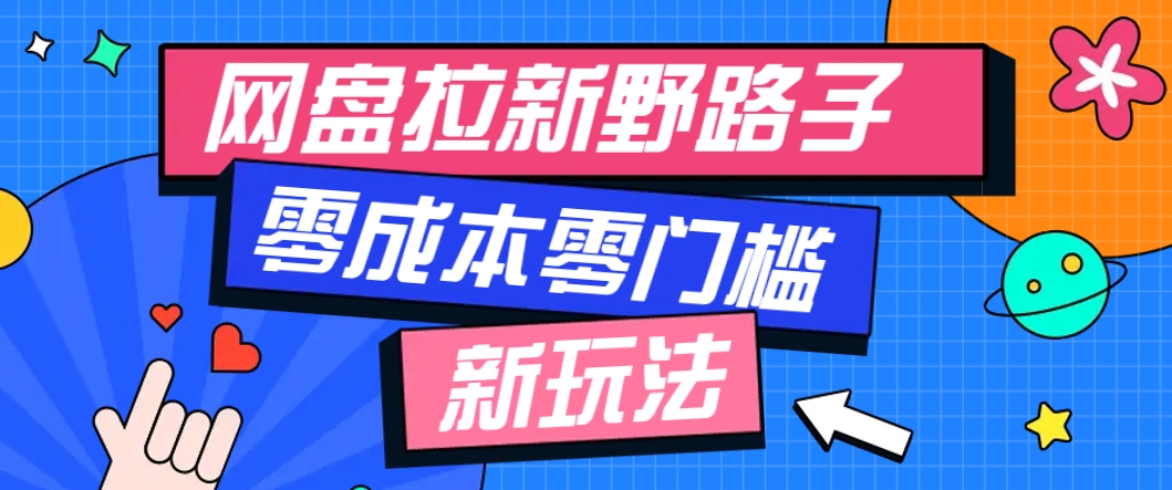 一个人也能操作的网盘拉新野路子玩法，零成本零门槛多种变现方式，轻松月入万元-玖哥网创