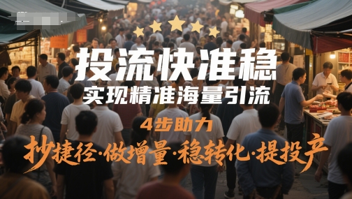 投流快准稳，实现精准海量引流，4步助力，抄捷径·做增量·稳转化·提投产-玖哥网创