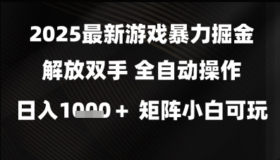 2025最新游戏暴力掘金解放双手，全自动操作，日入1k+矩阵，小白可玩【揭秘】-玖哥网创