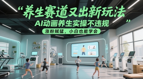 养生赛道又出新玩法，AI动画养生实操不违规，涨粉贼猛，小白也能学会-玖哥网创