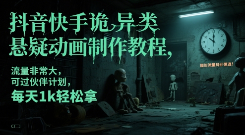 抖音快手诡异类悬疑动画制作教程，流量非常大，可过伙伴计划，每天1k轻松拿-玖哥网创