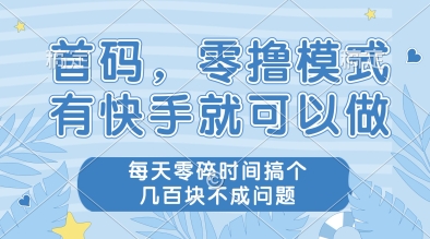 首码，零撸模式，有快手就可以做，每天零碎时间搞个几张不成问题【揭秘】-玖哥网创