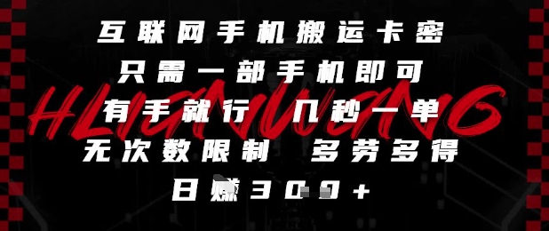 互联网手机搬运卡密，只需一部手机即可，有手就行，几秒一单，无次数限制，多劳多得，日入3张【揭秘】-玖哥网创
