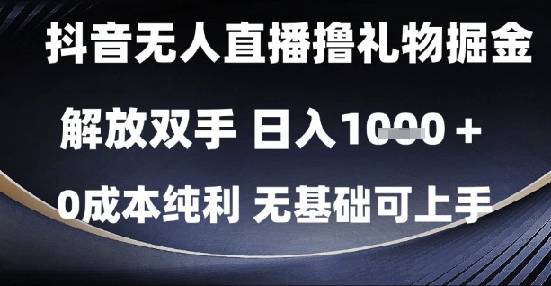 抖音无人直播撸礼物掘金，解放双手，日入1k，0成本纯利，无基础可上手【揭秘】-玖哥网创
