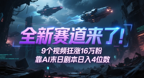 全新赛道来了！9个视频狂涨16W粉，靠AI末日剧本日入4位数，评论区爆肝追更-玖哥网创
