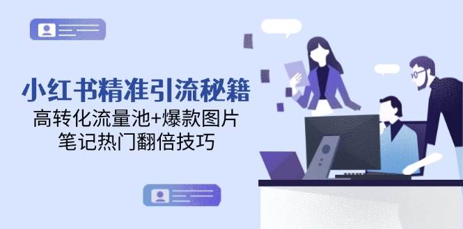 （14881期）小红书精准引流秘籍，高转化流量池+爆款图片，笔记热门翻倍技巧-玖哥网创