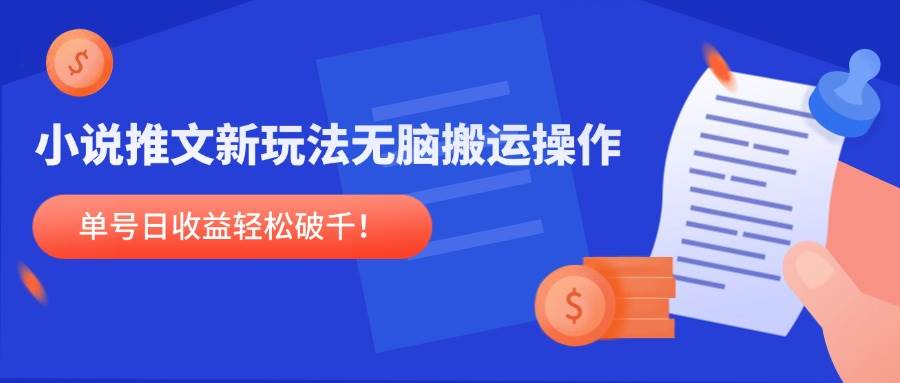 （14891期）小说推文新玩法，无脑搬运操作，单号日收益轻松破千！-玖哥网创