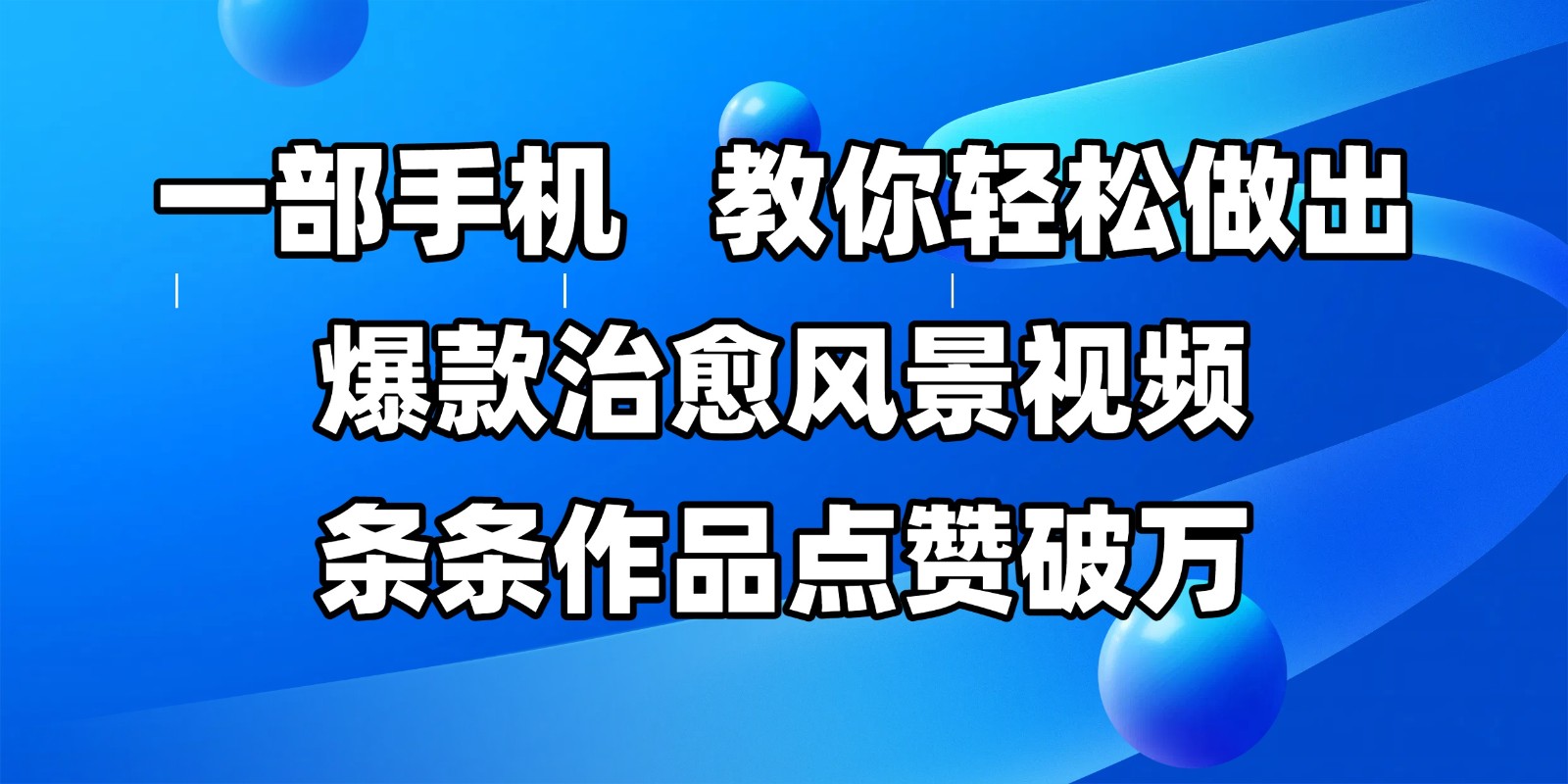 一部手机，教你轻松做出爆款治愈风景视频，条条作品点赞破万-玖哥网创
