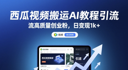西瓜视频搬运AI教程引流高质量创业粉，日变现1k+【揭秘】-玖哥网创