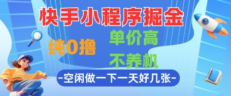 快手小程序掘金，纯0撸，单价高不养机 利用空闲时间做一做，一天好几张【揭秘】-玖哥网创