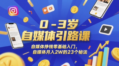 0-3岁自媒体引路课，自媒体挣钱零基础入门，自媒体月入2W的23个秘法-玖哥网创