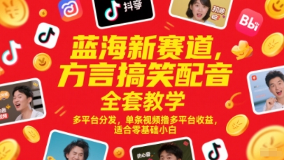 蓝海新赛道，方言搞笑配音全套教学，多平台分发，单条视频撸多平台收益，适合零基础小白-玖哥网创