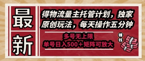 最新得物流量主托管计划，独家原创玩法，每天操作五分钟，多号无上限，单号日入5张+矩阵可放大【揭秘】-玖哥网创
