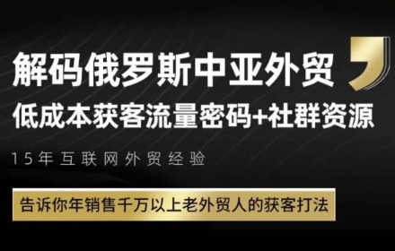 俄罗斯中亚外贸低成本获客流，告诉你年销售千万以上老外贸人的获客打法-玖哥网创