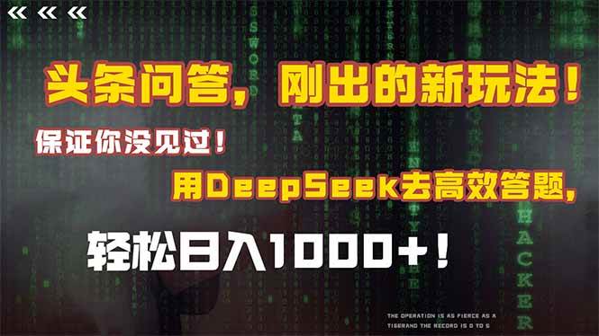 （14957期）头条问答，刚出的新玩法！保证你没见过！结合Deepseek高效答题，轻松日…-玖哥网创